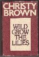 0436070952 BROWN, CHRISTY, Wild Grow the Lilies