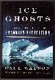 0771096526 WATSON, PAUL, Ice Ghosts the Epic Hunt for the Lost Franklin Expedition