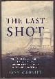 0060523336 SCHOOLER, LYNN, The Last Shot the Incredible Story of the C.S. S. Shenandoah and the True Conclusion of the American CIVIL War
