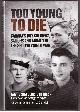 1459411722 BOILEAU, JOHN &  DAN BLACK, Too Young to Die Canada's Boy Soldiers, Sailors and Airmen in the Second World War