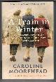 0307356957 MOOREHEAD, CAROLINE, A Train in Winter an Extraordinary Story of Women, Friendship and Survival in World War Two