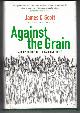 0300182910 SCOTT, JAMES C., Against the Grain: A Deep History of the Earliest States