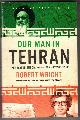 1554683009 WRIGHT, ROBERT, Our Man in Tehran
