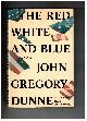 0671463802 DUNNE, JOHN GREGORY, The Red White and Blue