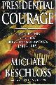 0684857057 BESCHLOSS, MICHAEL R., Presidential Courage: Brave Leaders and How They Changed America 1789-1989