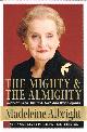 0060892579 ALBRIGHT, MADELEINE, The Mighty and the Almighty: Reflections on America, God and World Affairs
