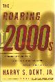  DENT, HARRY S. , JR., The Roaring 2000s: Building the Wealth and Lifestyle You Desire in the Greatest Boom in History