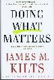 0307351661 KILTS, JAMES M., Doing What Matters: How to Get Results That Make a Difference - the Revolutionary Old-School Approach