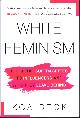 1982134410 BECK, KOA, White Feminism: From the Suffragettes to Influencers and Who They Leave Behind