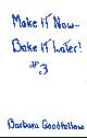  GOODFELLOW, BARBARA, Make It Now - Bake It Later (#3)