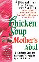 1558744606 CANFIELD, JACK; MARK V. HANSEN; JENNIFER R. HAWTHORNE; MARCI SHIMOFF; ET AL., Chicken Soup for the Mother's Soul: 101 Stories to Open the Hearts and Rekindle the Spirits of Mothers