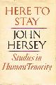  HERSEY, JOHN, Here to Stay Studies in Human Tenacity