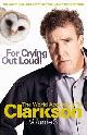 9780718154400 CLARKSON, JEREMY, For Crying Out Loud: The World According to Clarkson v. 3