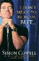 9780091898274 Cowell, Simon, I Don't Mean to Be Rude, But. : Backstage Gossip from American Idol & the Secrets That Can Make You a Star
