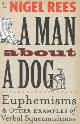 9780007214532 Rees, Nigel, A Man About a Dog: Euphemisms and Other Examples of Verbal Squeamishness