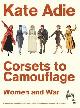 9780340820599 Adie, Kate, Corsets to Camouflage: Women and War