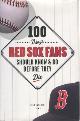  Cafardo, Nick, 100 Things Red Sox Fans Should & Do Know Before They Die