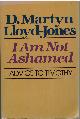  Lloyd-Jones, David Martyn, I AM NOT ASHAMED Advice to Timothy