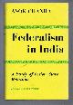  Chanda, Asok, FEDERALISM IN INDIA, a Study of Union State Relations