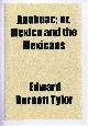0217173985 Tylor, Edward Burnett, Anahuac; or, Mexico and the Mexicans