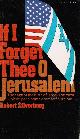  SILVERBERG, ROBERT (INTRODUCTION BY ARTHUR J. LELYVELD), If I Forget Thee O Jerusalem - American Jews and the State of Israel