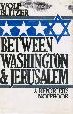 0195037081 BLITZER, WOLF, Between Washington and Jerusalem : A Reporter's Notebook