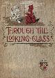  CARROLL, LEWIS, Through the Looking-Glass and What Alice Found There; King Fisher's Wooing and Other Poems