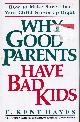 0385243529 HAYES, E. KENT, Why Good Parents Have Bad Kids : How to Make Sure Your That Your Child Grows Up Right