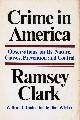 0671204076 CLARK, RAMSEY, Crime in America: Observations on Its Nature, Causes, Prevention and Control