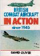  OLIVER, DAVID, British Combat Aircraft in Action Since 1945