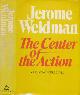  WEIDMAN, JEROME, The Center of the Action