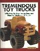 1561583995 Neufeld, Les, Tremendous Toy Trucks. With Step-By-Step Instructions and Plans for Building 12 Trucks.