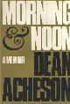  Acheson, Dean, Morning & Noon. A memoir.