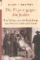 3548603866 Kertzer, David I., Die Päpste gegen die Juden : der Vatikan und die Entstehung des modernen Antisemitismus. Aus dem Amerikanischen von Klaus-Dieter Schmidt.