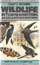 0600357635 Chinery, Michael & W.G. Teagle, Wildlife in Towns and Cities, Gardens, Parks and Waterways.