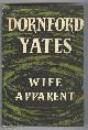 Yates, Dornford,, WIFE APPARENT.