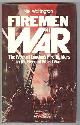  Wallington, Neil,, FIREMEN AT WAR - The Work of London's Fire-Fighters in the Second World War.