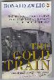 Zweig, Ronald W.,, THE GOLD TRAIN - The Destruction Of The Jews And The Second World War's Most Terrible Robbery.