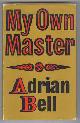  Bell, Adrian,, MY OWN MASTER.