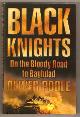  Poole, Oliver,, BLACK KNIGHTS : On the Bloody Road to Baghdad.