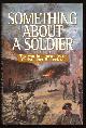  Bulteel, Christopher M.C.,, SOMETHING ABOUT A SOLDIER - Th Wartime Memoirs of Christopher Bulteel M.C..