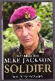  Jackson, General Sir Mike,, SOLDIER - The Autobiography of General Sir Mike Jackson.