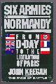  Keegan, John,, SIX ARMIES IN NORMANDY - From D-Day to the Liberation of Paris.