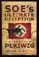  Boyce, Fredric,, SOE'S ULTIMATE DECEPTION - OPERATION PERIWIG.