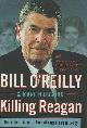  O'Reilly, Bill & Martin Dugard,  Killing Reagan. The Violent Assault That Changed A Presidency.