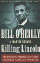  O'Reilly, Bill & Martin Dugard,  Killing Lincoln The shocking assassination that changed America forever.