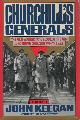  Keegan, John (Editor),  Churchill's Generals; the first authritative look at the men who hepled Churchill win the war.