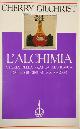  Gilchrist, Cherry., L'Alchimia. Storia della pratica alchemica dalle origini al XX secolo.