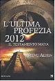  Alten,Steve., L'ultima profezia. 2012. Il testamento Maya.