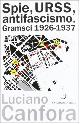  Canfora,Luciano., Spie, URSS, antifascismo. Gramsci 1926-1937.
